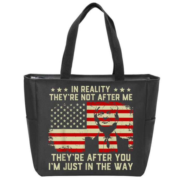 In Reality They're Not After Me They're After You I'm Just In The Way Trump Zip Tote Bag