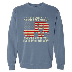 In Reality They're Not After Me They're After You I'm Just In The Way Trump Garment-Dyed Sweatshirt