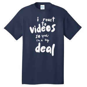 I React To Videos So IM A Big Deal Tall T-Shirt