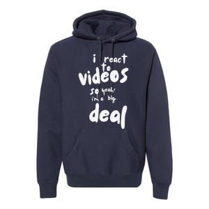 I React To Videos So IM A Big Deal Premium Hoodie