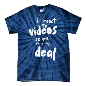 I React To Videos So IM A Big Deal Tie-Dye T-Shirt