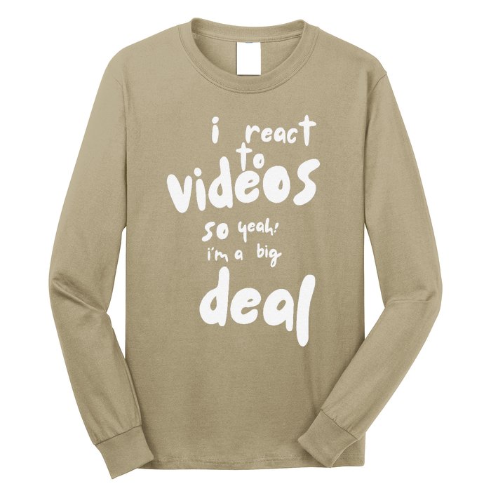 I React To Videos So IM A Big Deal Long Sleeve Shirt