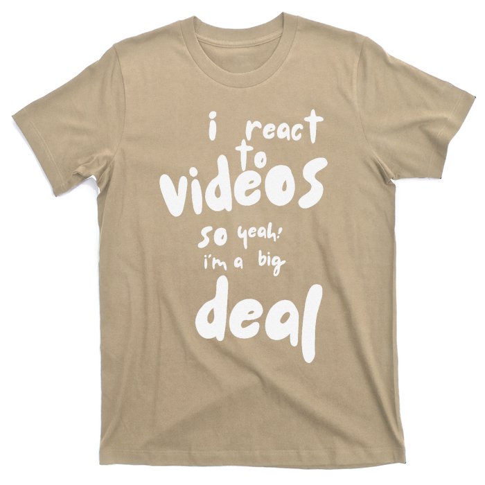 I React To Videos So IM A Big Deal T-Shirt