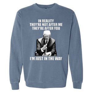 In Reality TheyRe Not After Me TheyRe After You Trump 2024 Garment-Dyed Sweatshirt