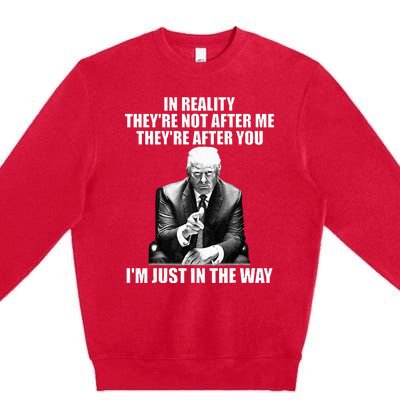 In Reality TheyRe Not After Me TheyRe After You Trump 2024 Premium Crewneck Sweatshirt