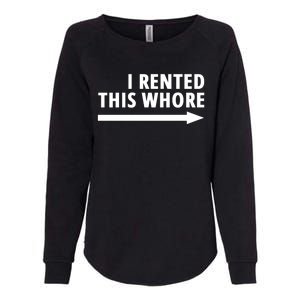 I Rented This Whore Funny Offensive Saying Womens California Wash Sweatshirt