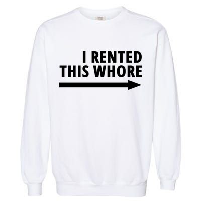 I Rented This Whore Funny Offensive Saying Garment-Dyed Sweatshirt