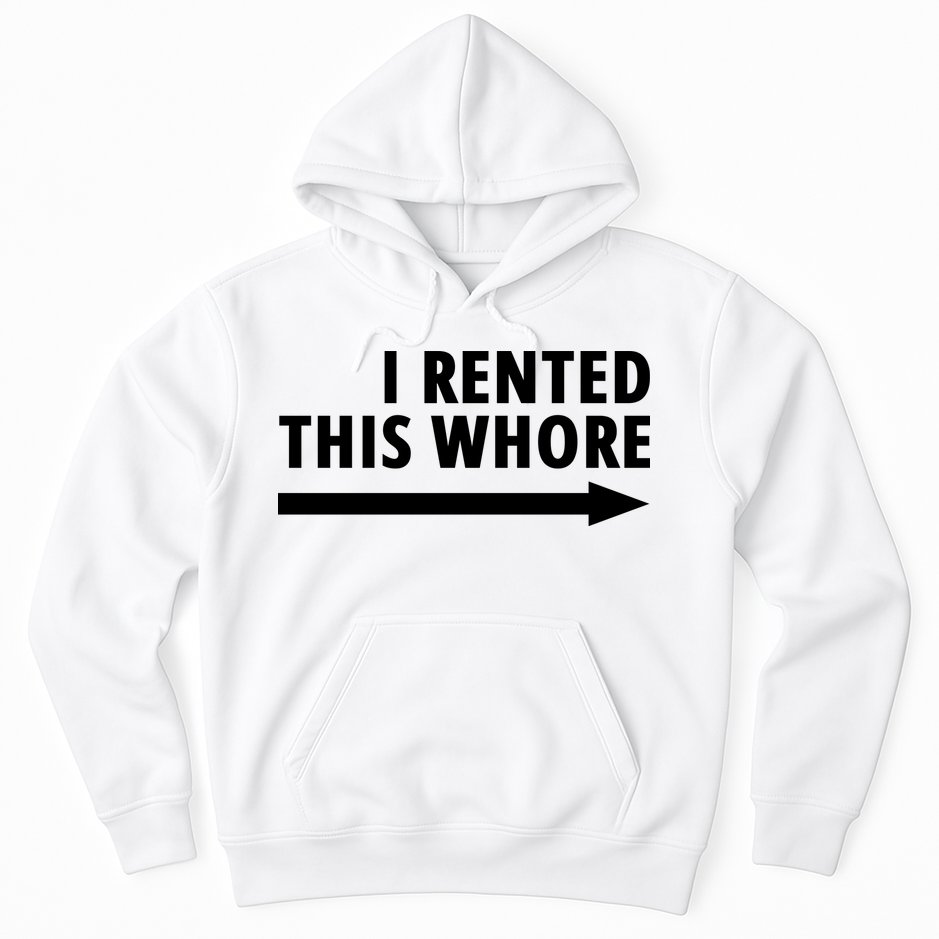 I Rented This Whore Funny Offensive Saying Hoodie