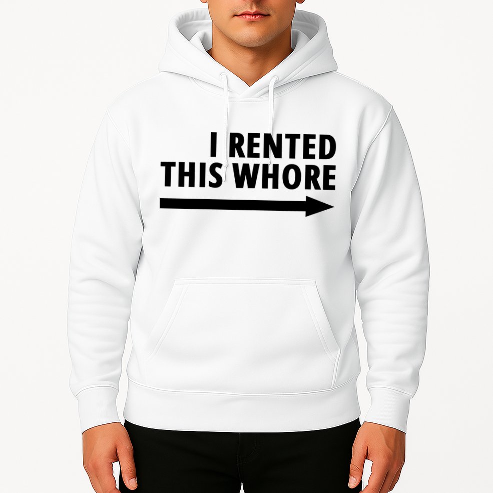 I Rented This Whore Funny Offensive Saying Hoodie