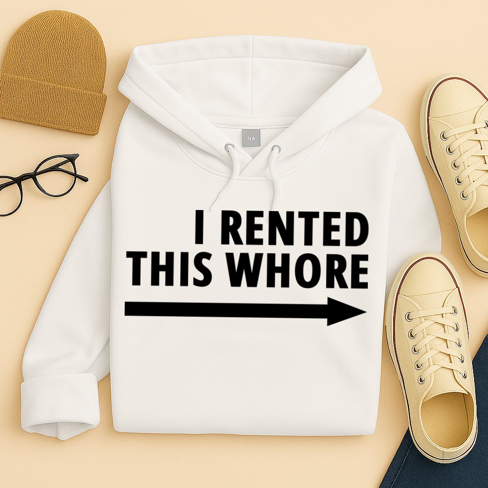 I Rented This Whore Funny Offensive Saying Hoodie