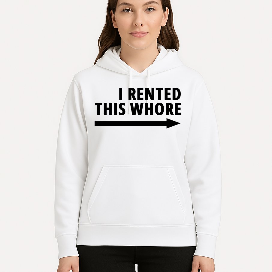 I Rented This Whore Funny Offensive Saying Hoodie