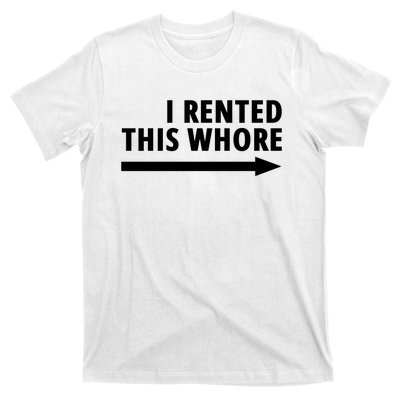 I Rented This Whore Funny Offensive Saying T-Shirt