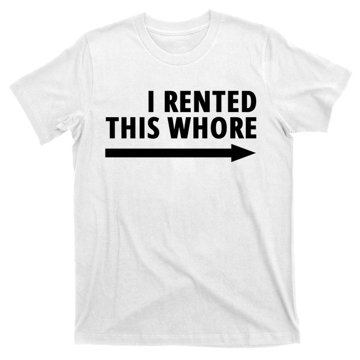 I Rented This Whore Funny Offensive Saying T-Shirt