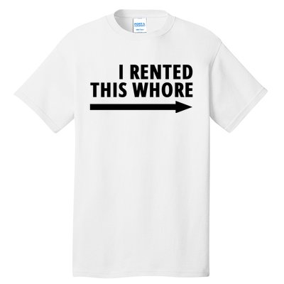 I Rented This Whore Funny Offensive Saying Tall T-Shirt