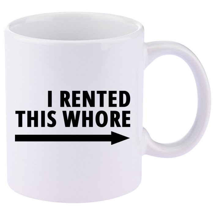 I Rented This Whore Funny Offensive Saying 11oz C Handle Ceramic Mug