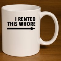 I Rented This Whore Funny Offensive Saying 11oz C Handle Ceramic Mug