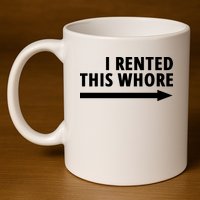 I Rented This Whore Funny Offensive Saying 11oz C Handle Ceramic Mug