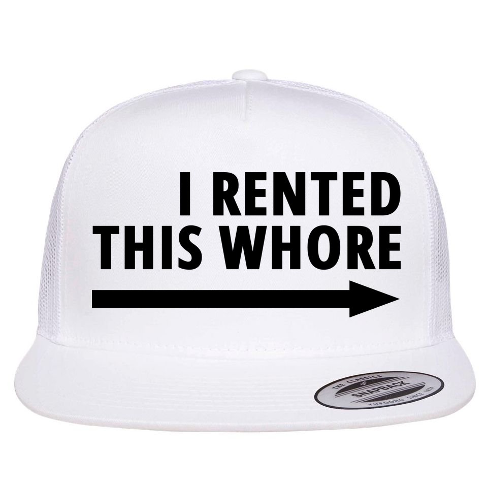 I Rented This Whore Funny Offensive Saying Flat Bill Trucker Hat