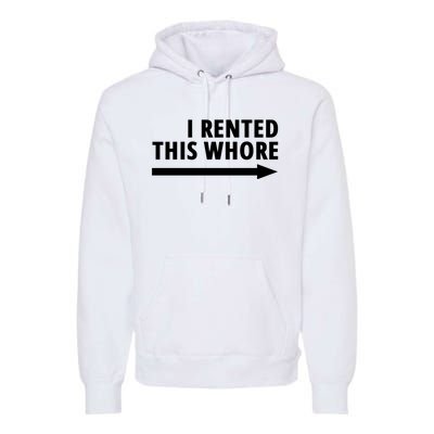 I Rented This Whore Funny Offensive Saying Premium Hoodie