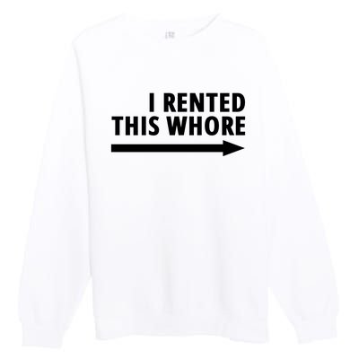 I Rented This Whore Funny Offensive Saying Premium Crewneck Sweatshirt