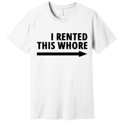 I Rented This Whore Funny Offensive Saying Premium T-Shirt
