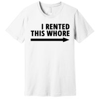 I Rented This Whore Funny Offensive Saying Premium T-Shirt