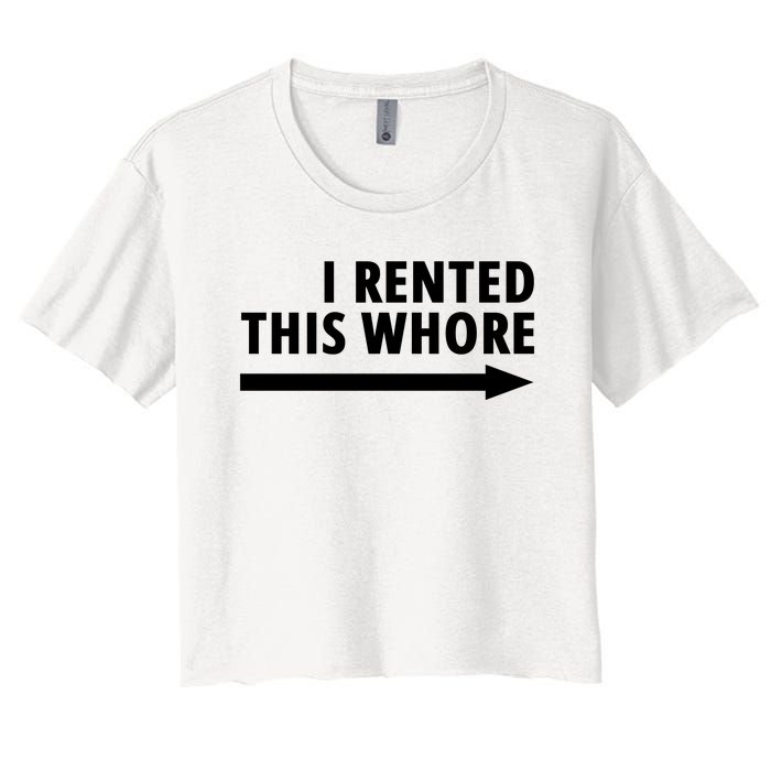 I Rented This Whore Funny Offensive Saying Women's Crop Top Tee