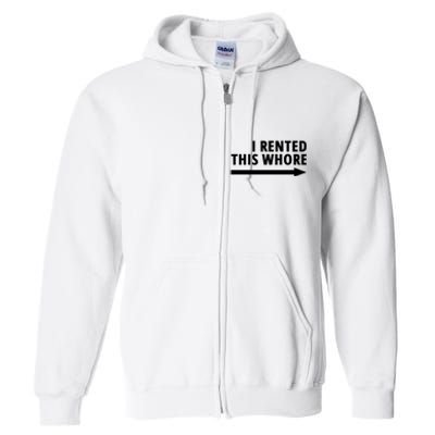 I Rented This Whore Funny Offensive Saying Full Zip Hoodie