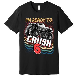 IM Ready To Crush 6 Monster Truck 6th Birthday Gift Boy Premium T-Shirt