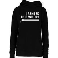 I Rented This Whore Funny Offensive Saying Womens Funnel Neck Pullover Hood