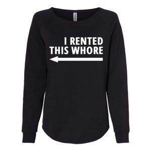 I Rented This Whore Funny Offensive Saying Womens California Wash Sweatshirt