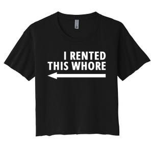 I Rented This Whore Funny Offensive Saying Women's Crop Top Tee