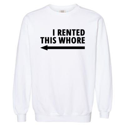 I Rented This Whore Funny Offensive Saying Garment-Dyed Sweatshirt