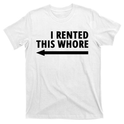 I Rented This Whore Funny Offensive Saying T-Shirt