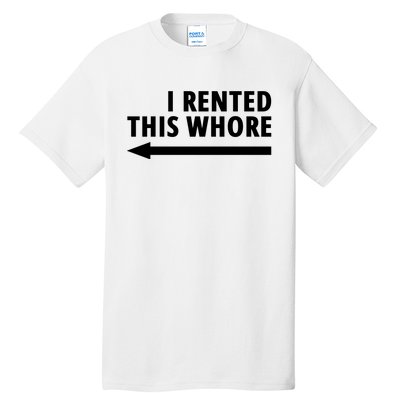 I Rented This Whore Funny Offensive Saying Tall T-Shirt