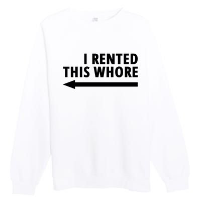 I Rented This Whore Funny Offensive Saying Premium Crewneck Sweatshirt