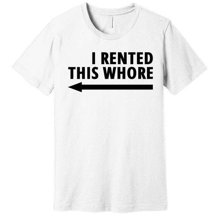 I Rented This Whore Funny Offensive Saying Premium T-Shirt