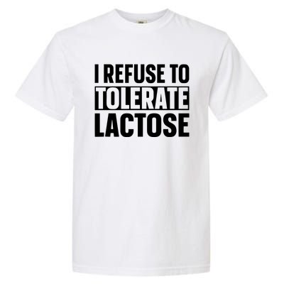 I Refuse To Tolerate Lactose Garment-Dyed Heavyweight T-Shirt