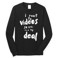 I React To Videos So IM A Big Deal Long Sleeve Shirt