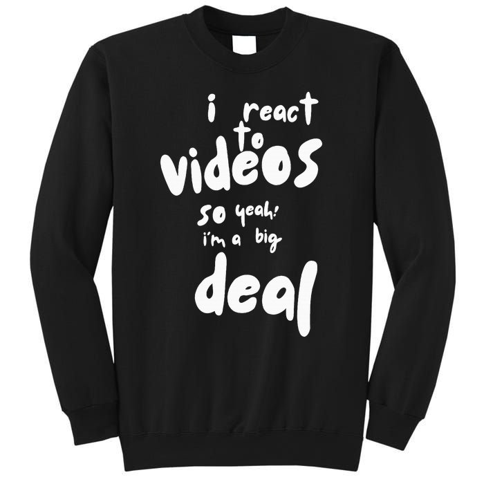 I React To Videos So IM A Big Deal Sweatshirt