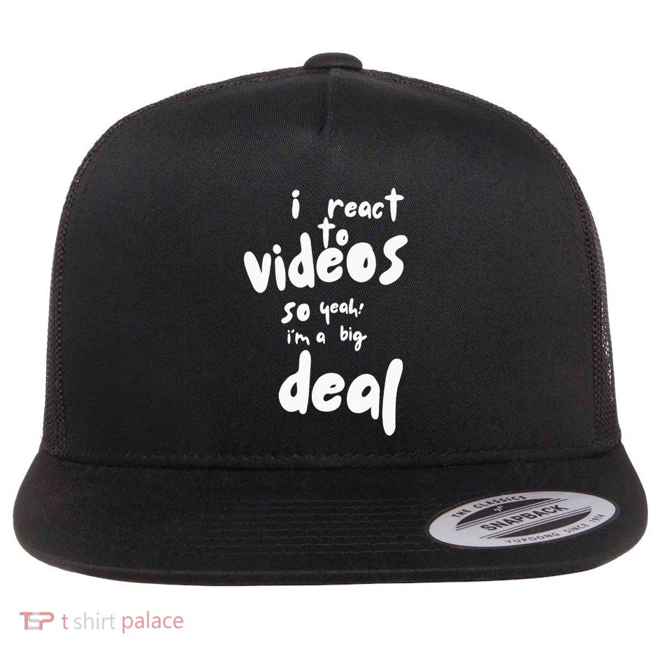 I React To Videos So IM A Big Deal Flat Bill Trucker Hat