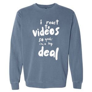 I React To Videos So IM A Big Deal Garment-Dyed Sweatshirt