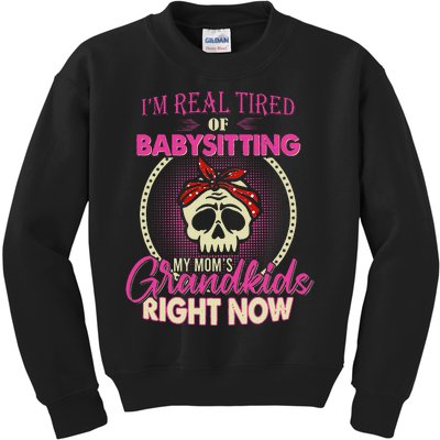 I'm Real Tired Of Babysitting My Mom's Grand Right Now Kids Sweatshirt