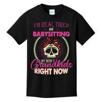 I'm Real Tired Of Babysitting My Mom's Grand Right Now Kids T-Shirt