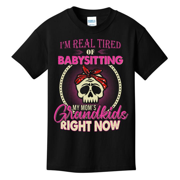 I'm Real Tired Of Babysitting My Mom's Grand Right Now Kids T-Shirt