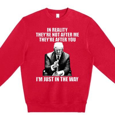 In Reality TheyRe Not After Me TheyRe After You Trump 2024 Premium Crewneck Sweatshirt