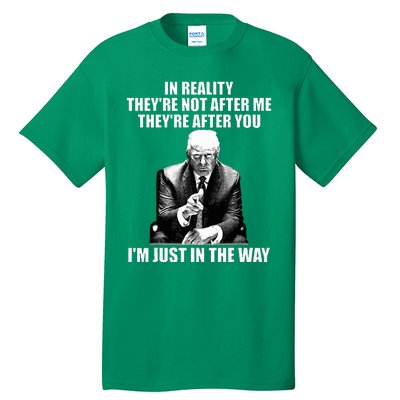 In Reality TheyRe Not After Me TheyRe After You Trump 2024 Tall T-Shirt