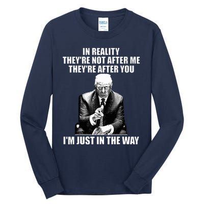 In Reality TheyRe Not After Me TheyRe After You Trump 2024 Tall Long Sleeve T-Shirt