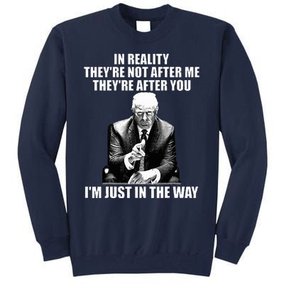 In Reality TheyRe Not After Me TheyRe After You Trump 2024 Tall Sweatshirt