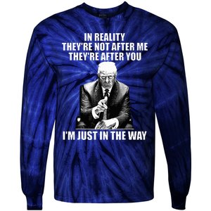 In Reality TheyRe Not After Me TheyRe After You Trump 2024 Tie-Dye Long Sleeve Shirt